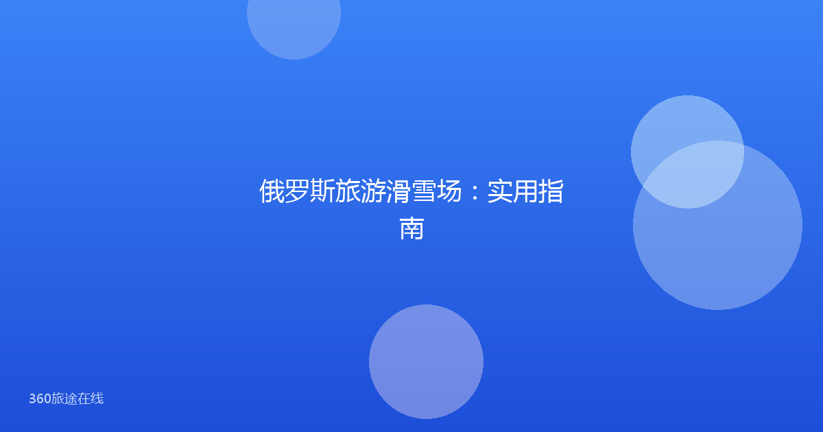 俄罗斯旅游滑雪场：实用指南