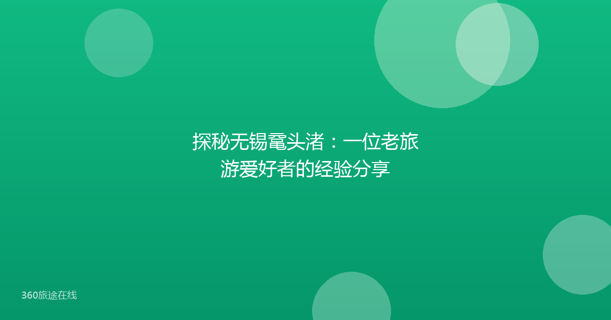 探秘无锡鼋头渚：一位老旅游爱好者的经验分享