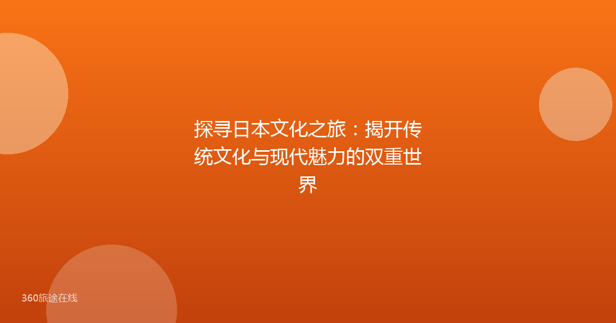 探寻日本文化之旅：揭开传统文化与现代魅力的双重世界