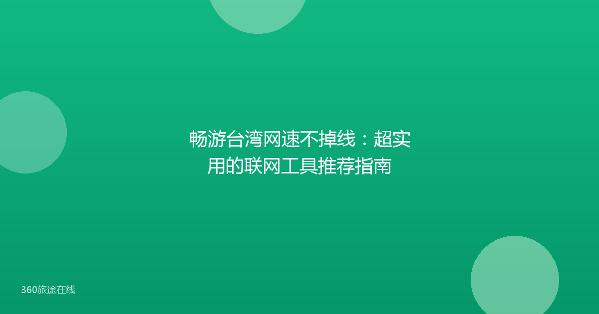 畅游台湾网速不掉线：超实用的联网工具推荐指南