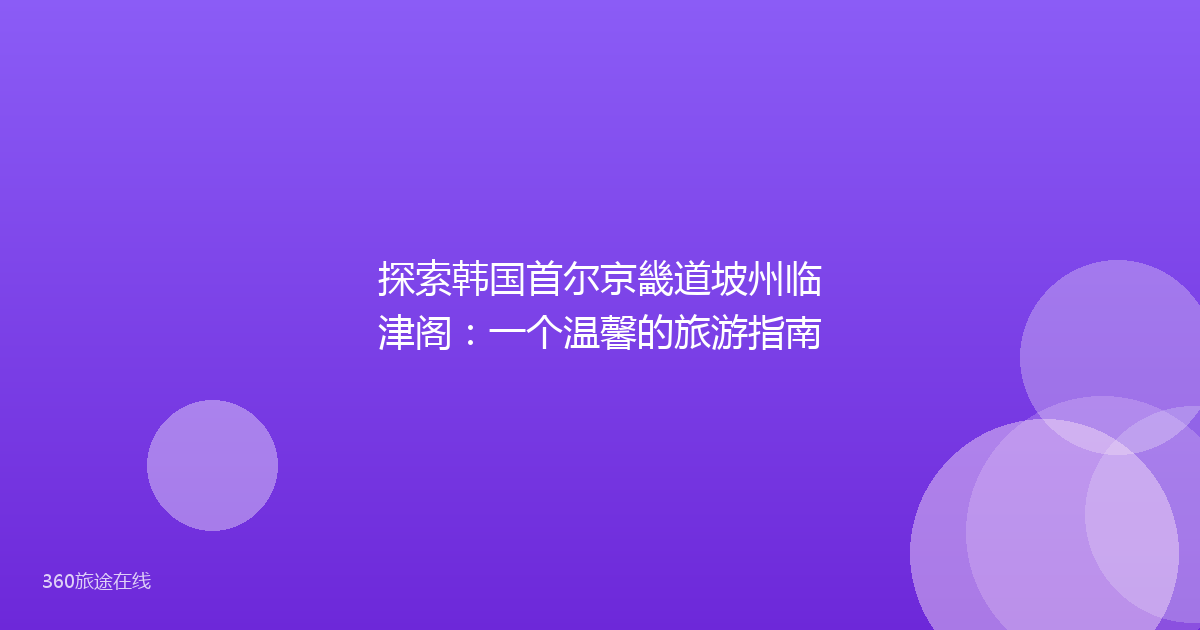 探索韩国首尔京畿道坡州临津阁：一个温馨的旅游指南