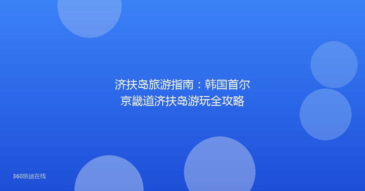 济扶岛旅游指南：韩国首尔京畿道济扶岛游玩全攻略