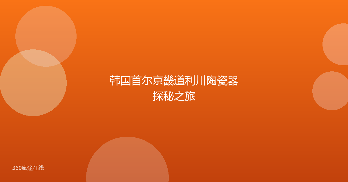 韩国首尔京畿道利川陶瓷器探秘之旅